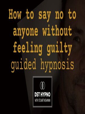 cover image of How to say no to anyone without feeling guilty guided hypnosis--A guided meditation--DST Hypno with Stu Newman